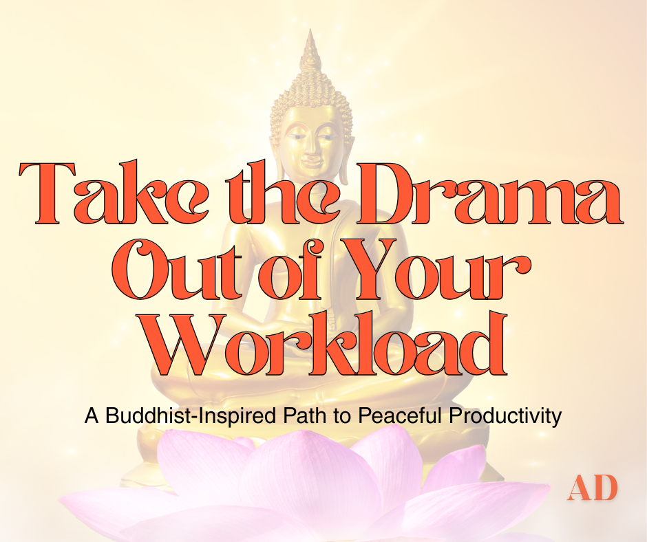 Take the Drama Out of Your Workload: A Buddhist-Inspired Path to Peaceful Productivity