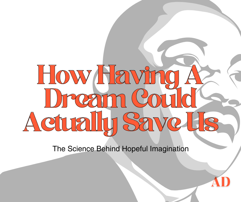 How Having a Dream Could Actually Save Us, The Science Behind Hopeful Imagination