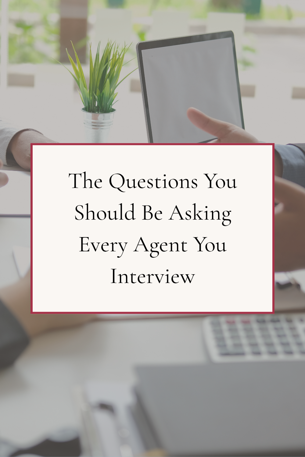 The Questions You Should Be Asking Every Agent You Interview