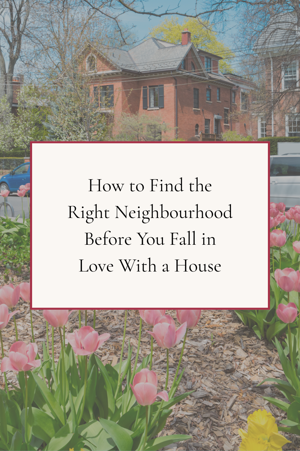 How to Find the Right Neighbourhood Before You Fall in Love With a House