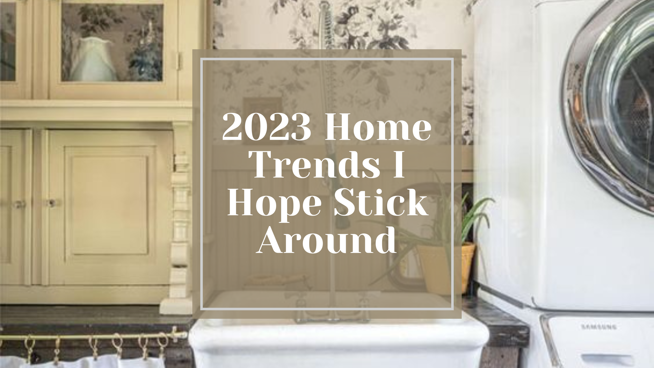 2023 Home Trends I Hope Stick Around