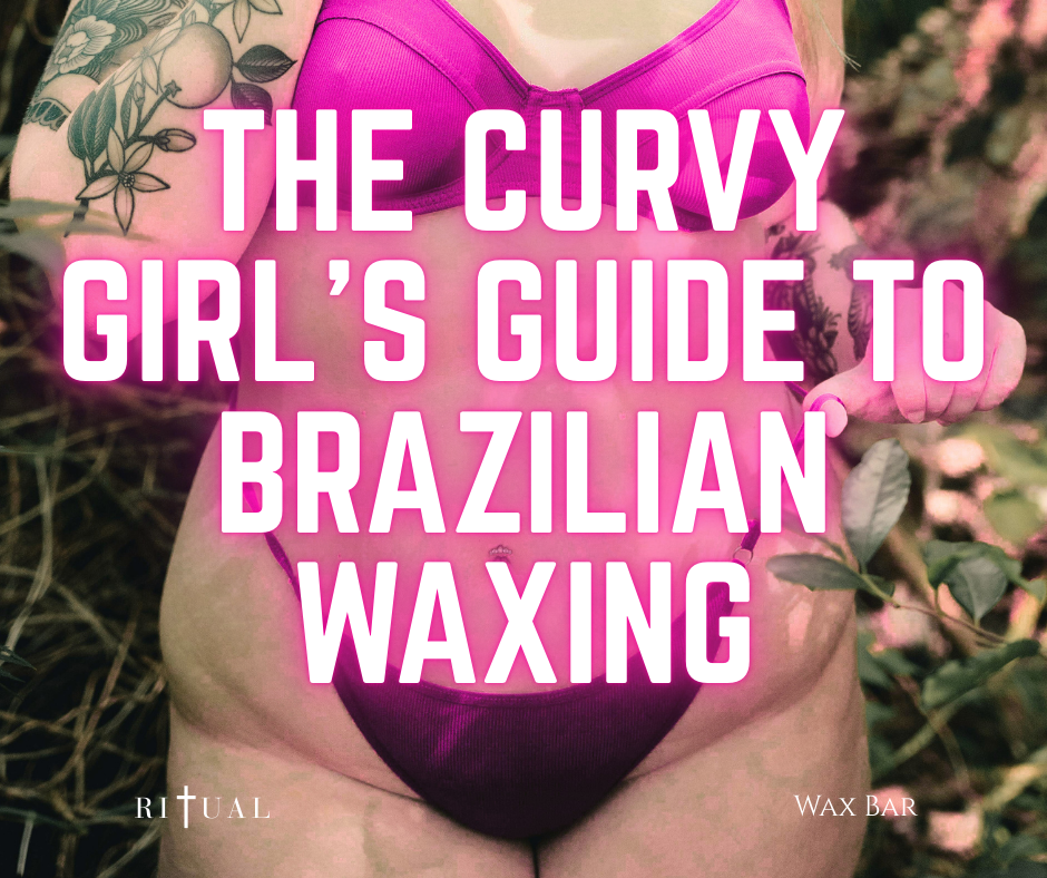 The Curvy Girl’s Guide to a Comfortable Brazilian Wax