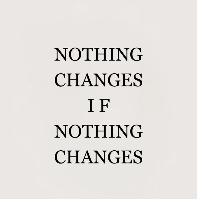 A text-based quote that says "Nothing changes if nothing changes" in black font on a plain white background.