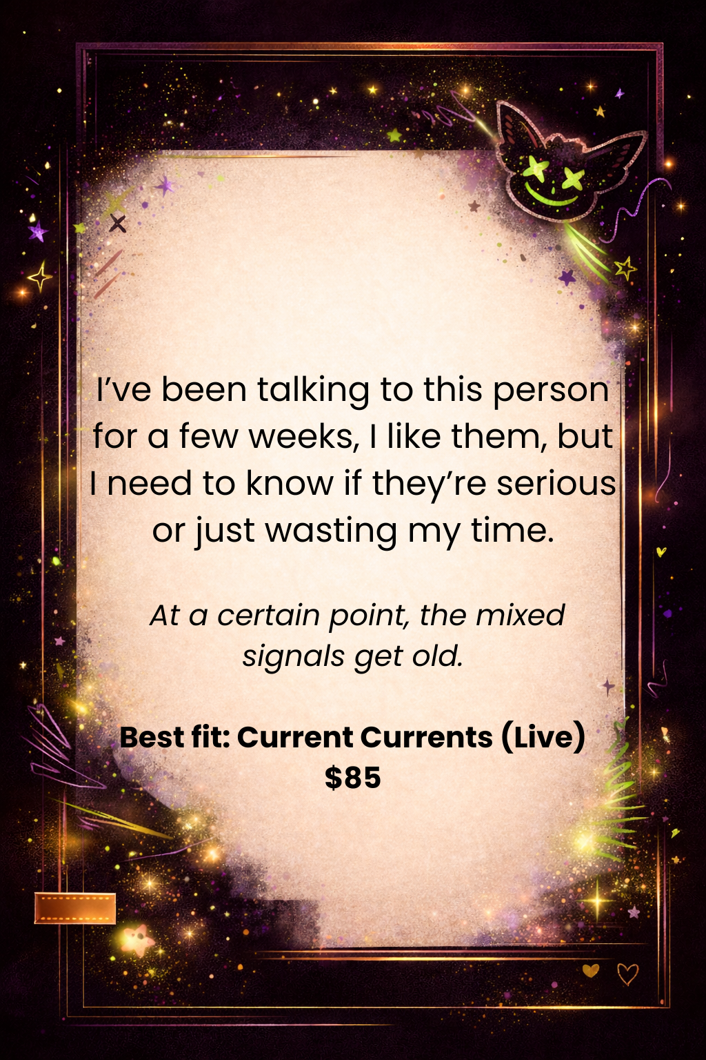 A decorative, starry-themed poster or card with a dark background, featuring a neon green and purple cat with X's for eyes in the upper right corner, and a beige central panel with black text discussing the importance of recognizing if a romantic interest is serious. The text offers a humorous take on signals in dating, priced at $85 for a service called Current Currents (Live).