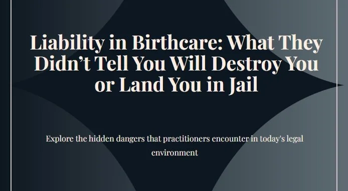 Liability in Birthcare: What They Didn’t Tell You Will Destroy You or Land You in Jail