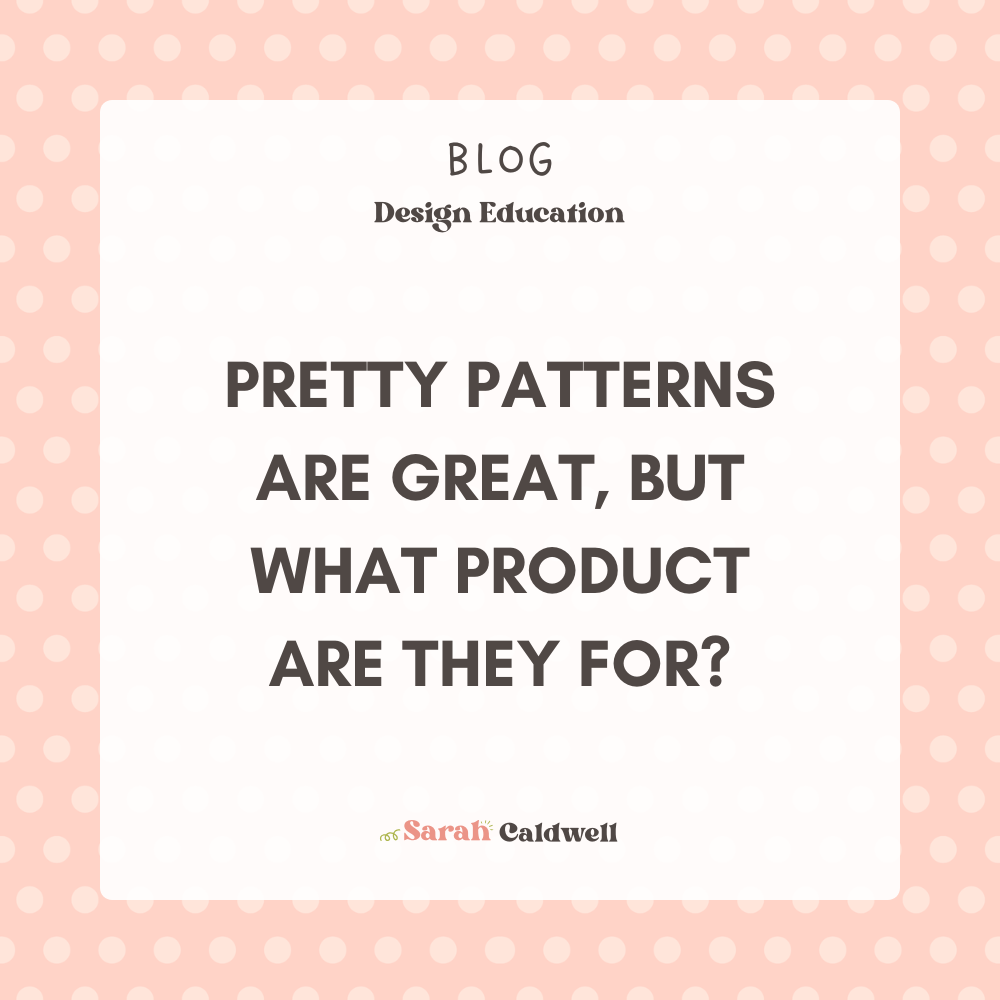 Pretty Patterns Are Great, But What Product Are They For?