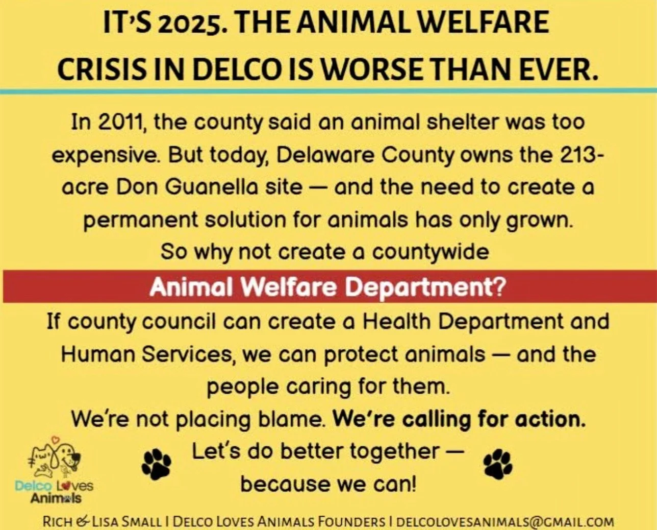 A flyer with a yellow background discussing the animal welfare crisis in Delaware County in 2025. It mentions the increase in animal shelter costs, the ownership of a 213-acre site for animals, and calls for a countywide Animal Welfare Department. The flyer includes a cartoon dog and paw prints, and is signed by Rich and Lisa Small of Delco Loves Animals.