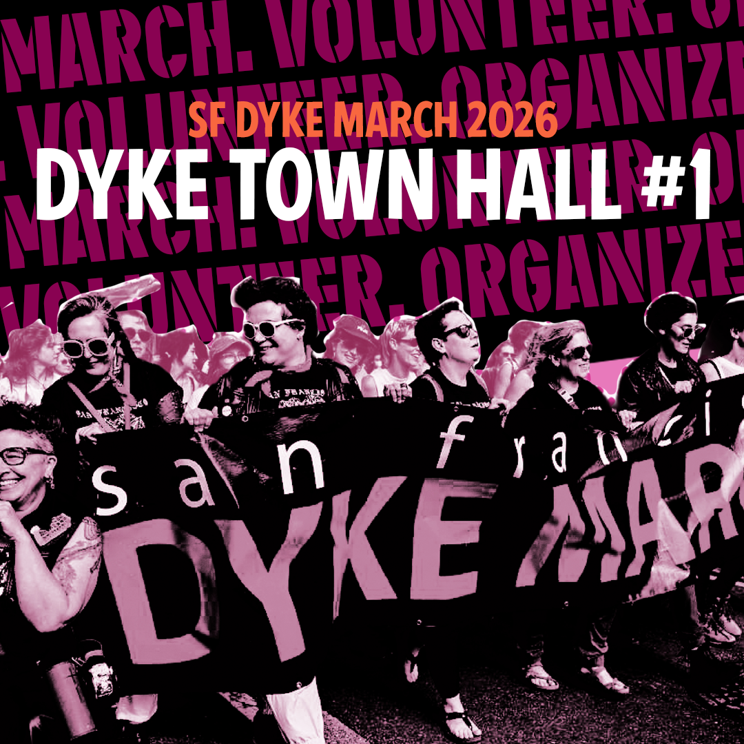 graphic with text - background text says "March. Volunteer. Organize.  The foreground text says SF Dyke March 2026, Dyke Town Hall #1