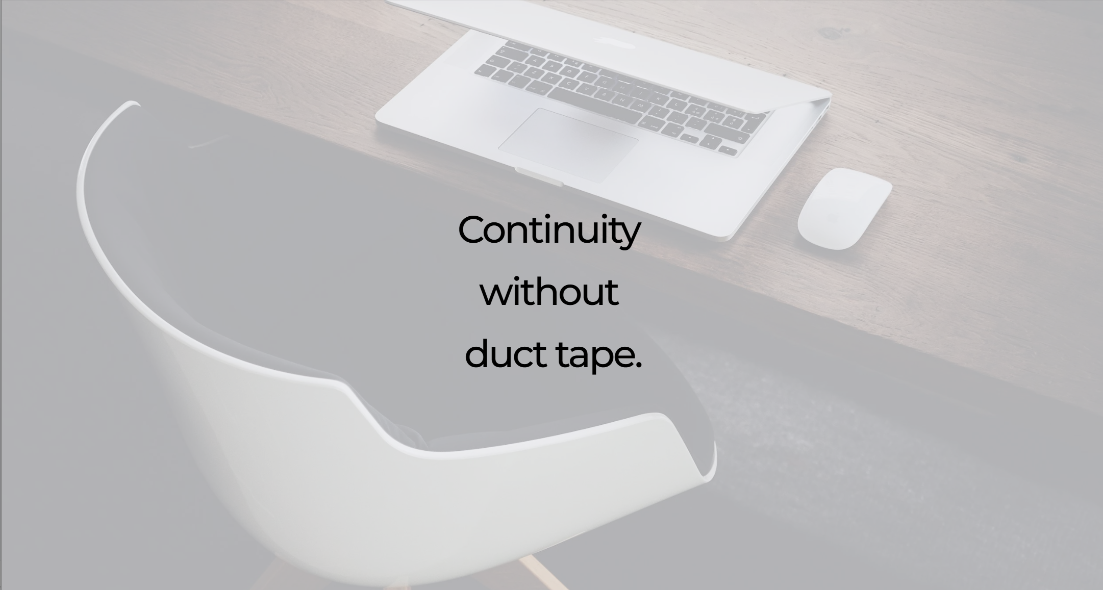 A white office desk with a laptop, mouse, and a chair, with overlay text that says 'Continuity without duct tape.'