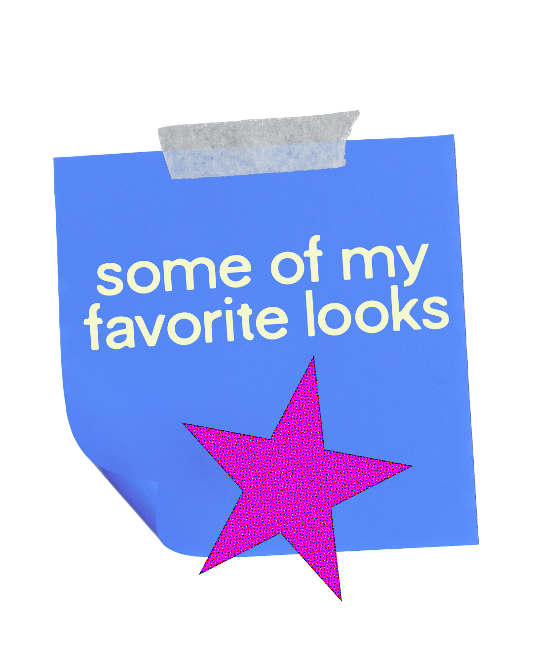 Blue paper with a pink star and the text 'some of my favorite looks' taped to a surface.