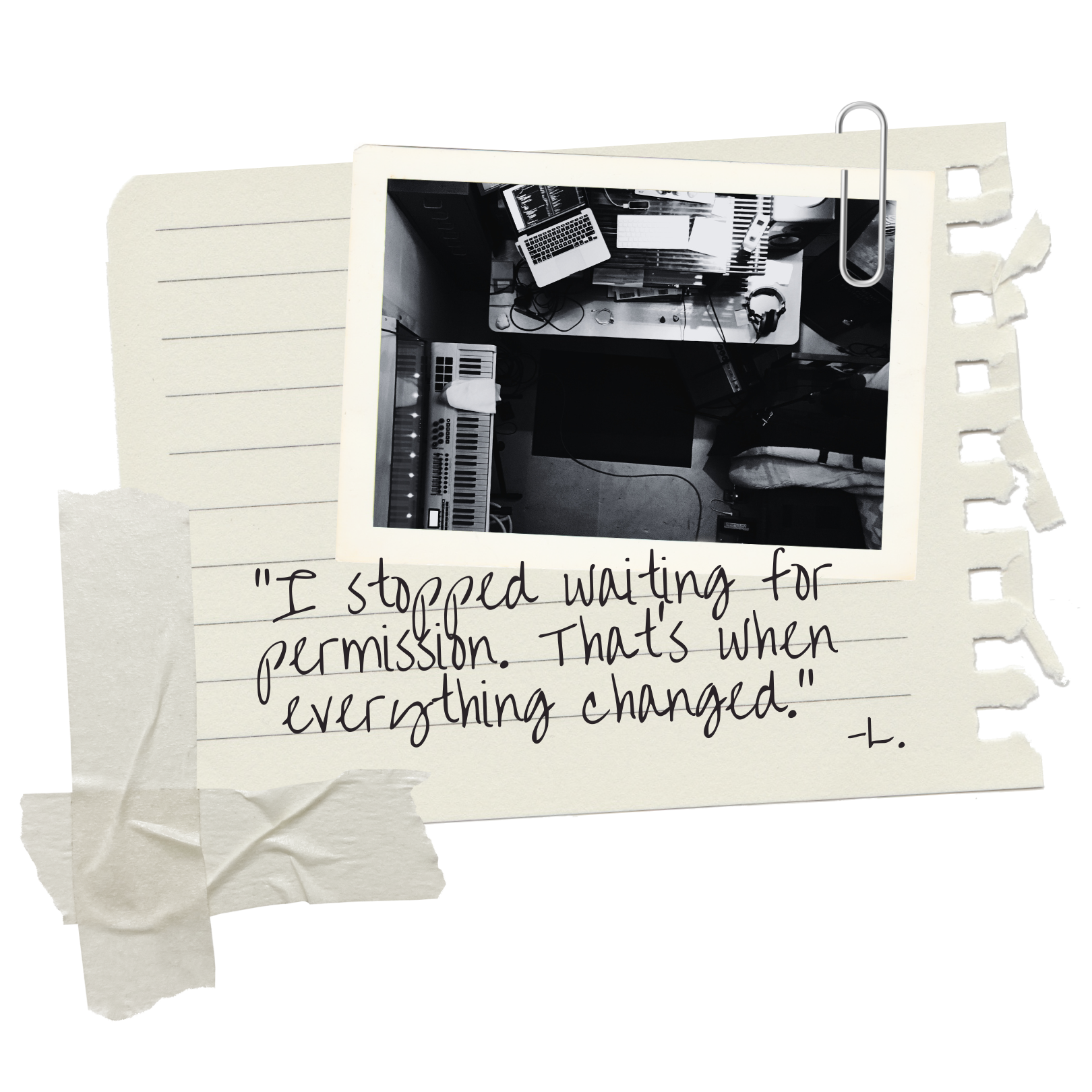 A handwritten note on torn notebook paper with a black and white photo of a cluttered music studio, including a keyboard, mixing equipment, and a laptop. The note reads, "I stopped waiting for permission. That's when everything changed."
