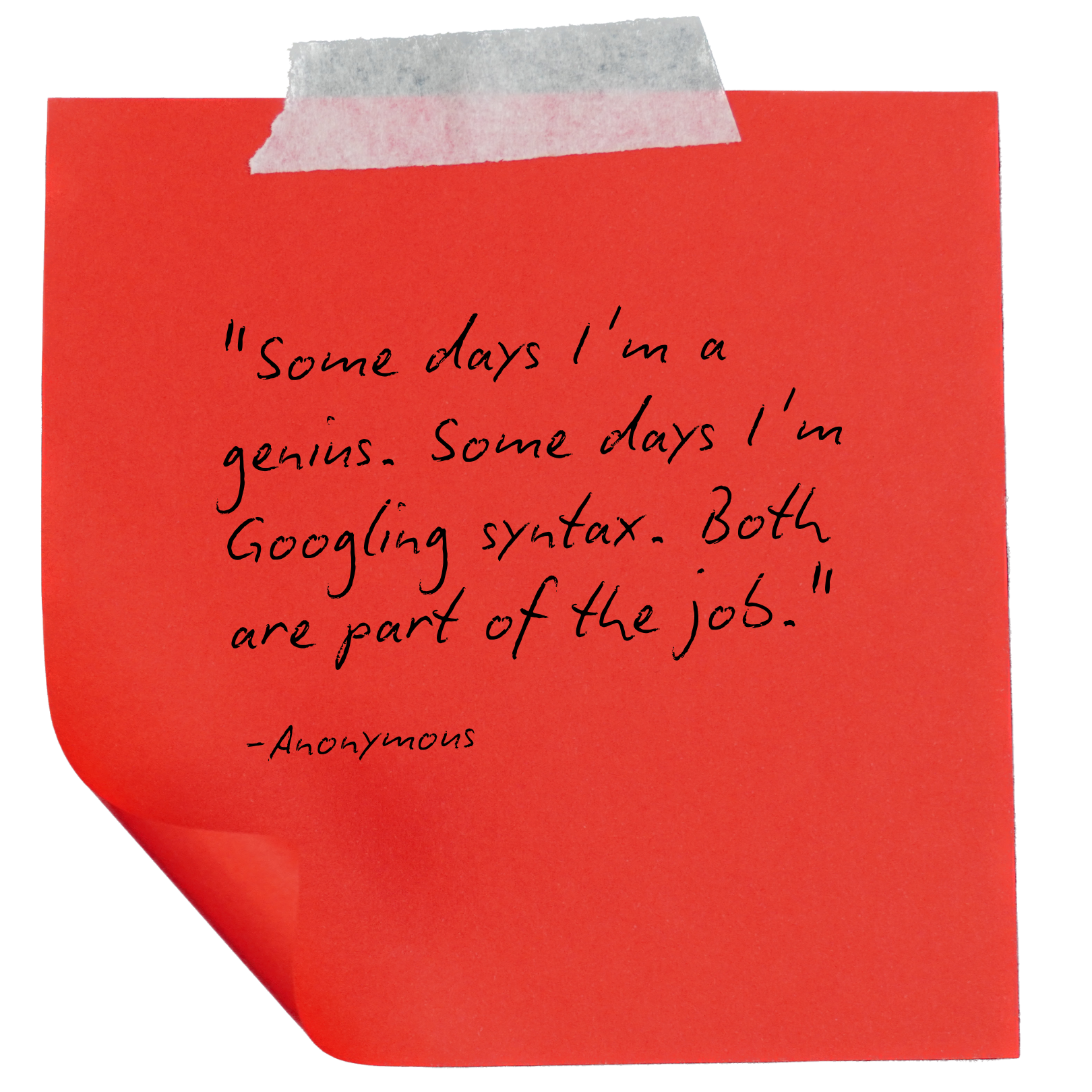 A red sticky note with a quote written in black handwritten font that reads, "Some days I'm a genius. Some days I'm Googling syntax. Both are part of the job." attributed to Anonymous.
