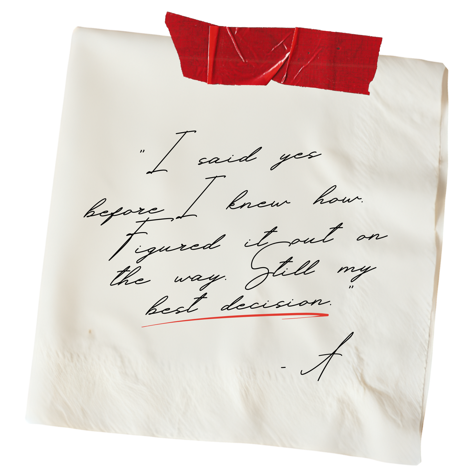 A handwritten note on crinkled white paper, taped with red tape at the top, with the quote: 'I said yes before I knew how I figured it out on the way. Still my best decision.'