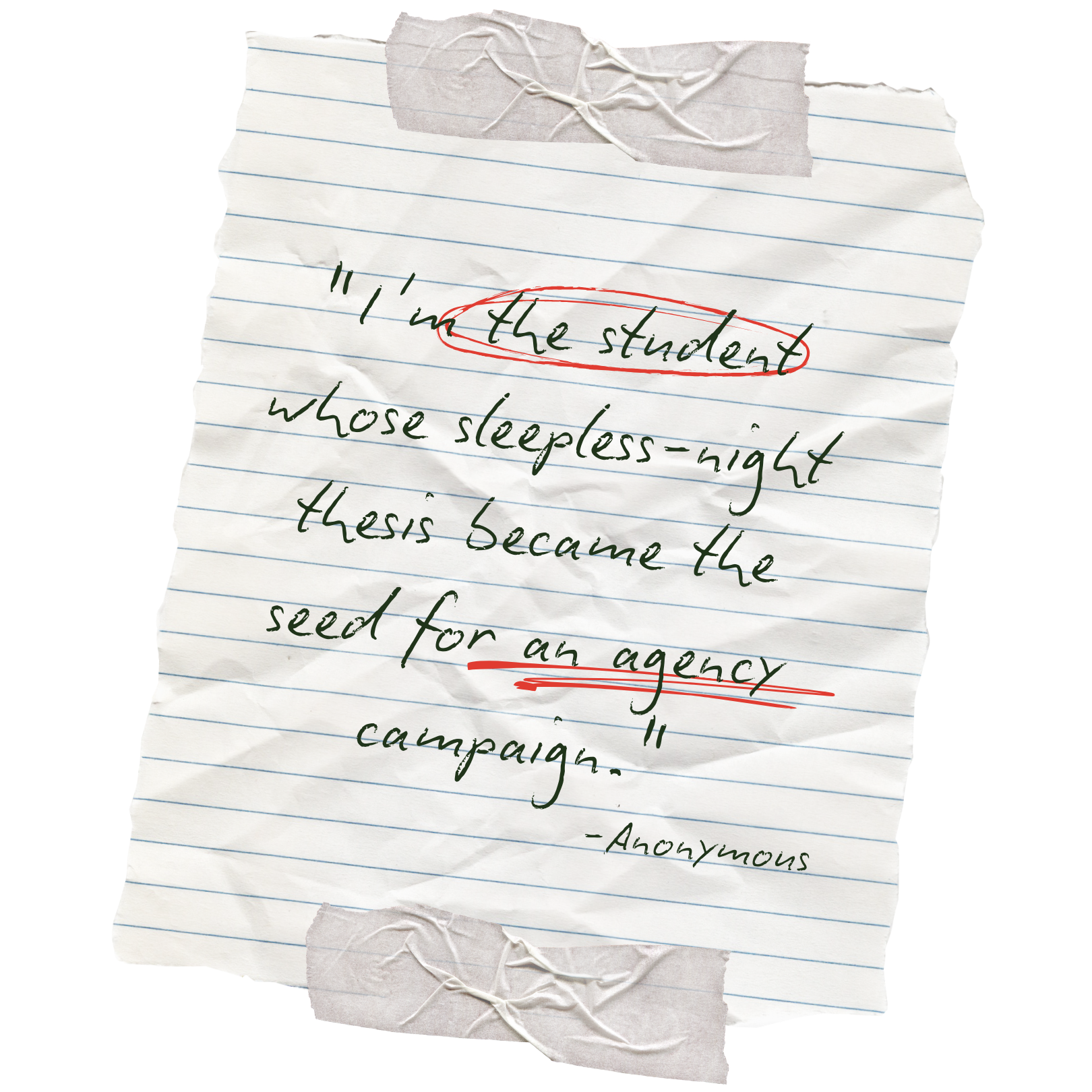 Torn lined notebook paper with handwritten quote in green ink, circled and underlined in red, mentioning students, sleepless nights, and an agency campaign, attributed to an anonymous source.