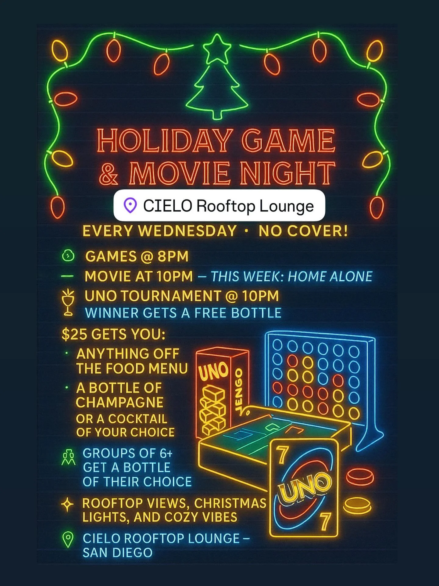 🎄 HOLIDAY GAME &amp; MOVIE NIGHT @ CIELO ROOFTOP
Every Wednesday &mdash; No Cover!

🕗 Games @ 8PM
🕙 Movie @ 10PM &mdash; This week: Home Alone
🏆 UNO Tournament @ 10PM &mdash; Winner gets a free bottle

🍽 $25 gets you:
&bull; Anything off the foo