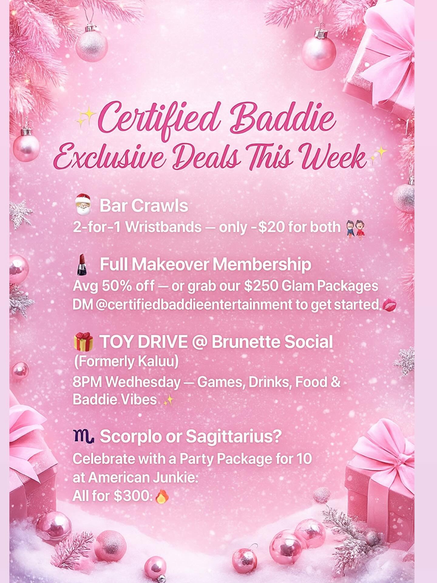 ✨ Certified Baddie Exclusive Deals This Week ✨

2-for-1 Bar Crawl Wristbands &mdash; only ~$20 for both 👯&zwj;♀️
Full Makeover Memberships &mdash; avg 50% off or grab our $250 Glam Packages 💄
Toy Drive this Wednesday @ Brunette Social &mdash; 8PM ?