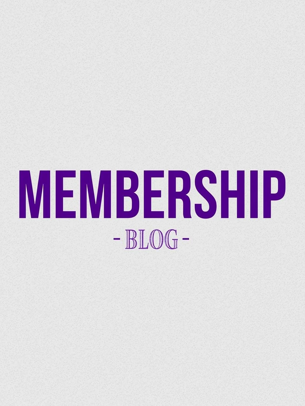 Graphic with the word MEMBERSHIP in large purple letters and the word BLOG in smaller purple letters underneath on a light background.