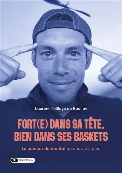 Fort(e) dans sa tête, bien dans ses baskets : Le pouvoir du mental en course à pied - Laurent Thillaye Du Boullay
