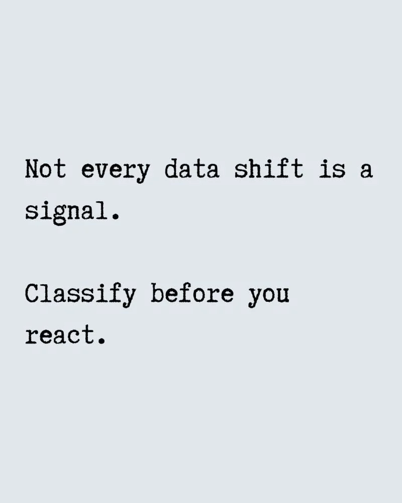 Not every data shift is a signal. Classify before you react.