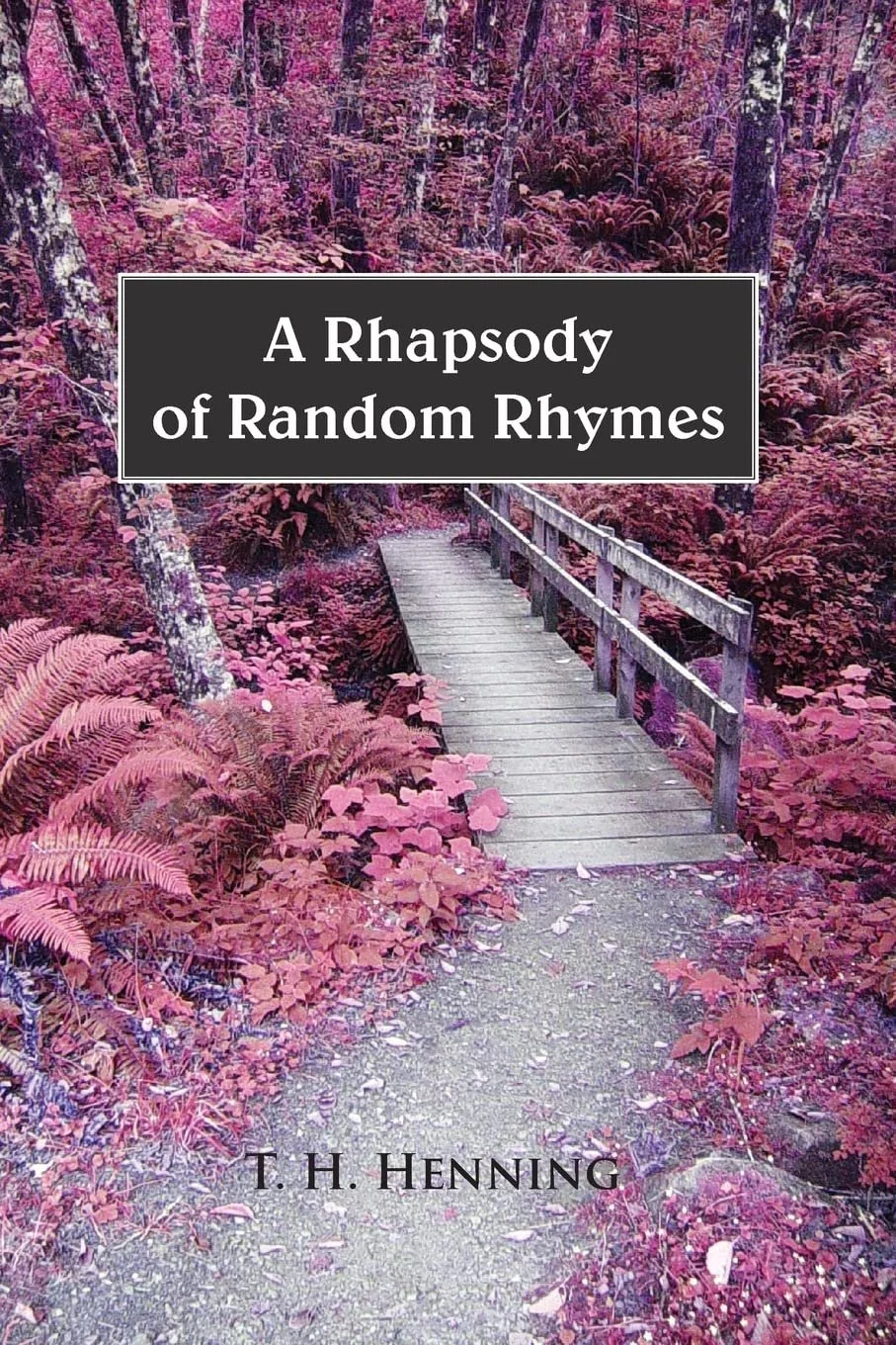 Book cover titled 'A Rhapsody of Random Rhymes' by T. H. Henning, featuring a pink-toned forest scene with a small wooden bridge over a trail.