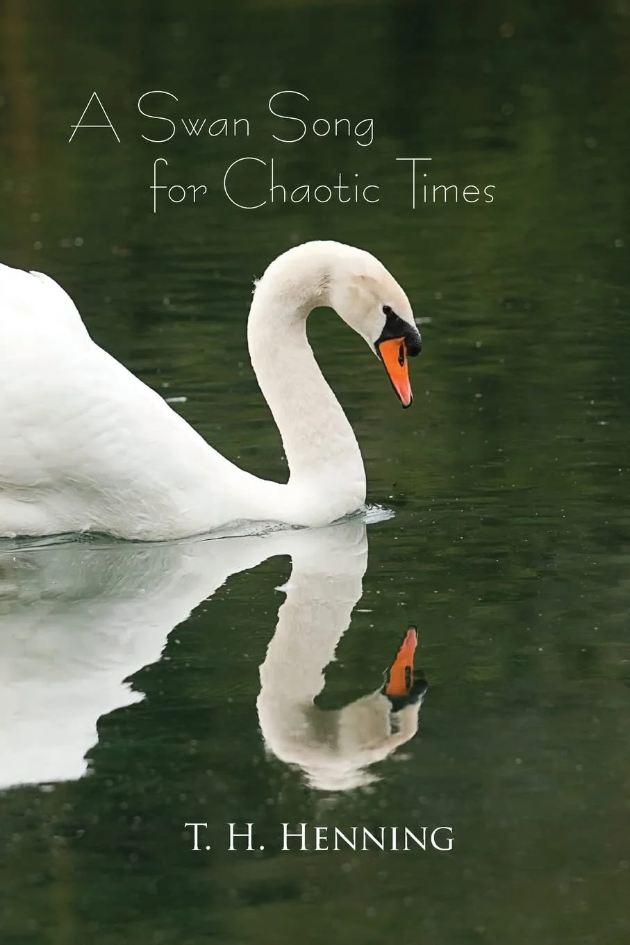 A book cover featuring a white swan swimming on water with a reflection of the swan, titled 'A Swan Song for Chaotic Times' by T. H. Henning.