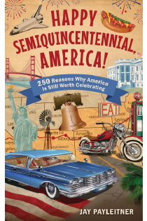 Happy Semiquincentennial, America! - 250 Reasons Why America is Still Worth Celebrating