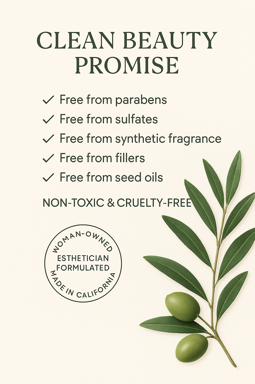 Labels emphasizing that the product is free from parabens, sulfates, synthetic fragrance, fillers, and seed oils, with a plant branch and olives on the side, and a seal indicating it is woman-owned, esthetician formulated, and made in California.