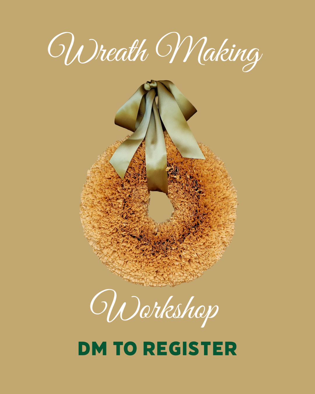 A decorative wreath made of natural materials with a gold satin ribbon on a tan background. Contains text that says 'Wreath Making Workshop' and 'DM to Register'.
