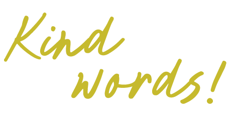 Text that says "Kind words!" in yellow cursive font.