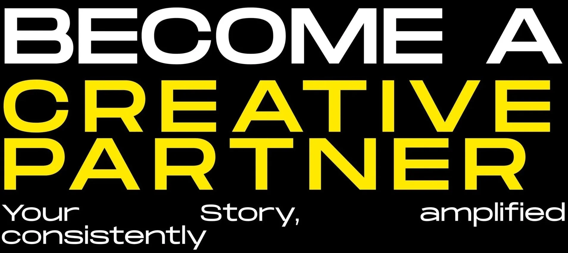 Text on black background stating 'Become a Creative Partner'. Smaller text below reads 'Your story, amplified, consistently'.