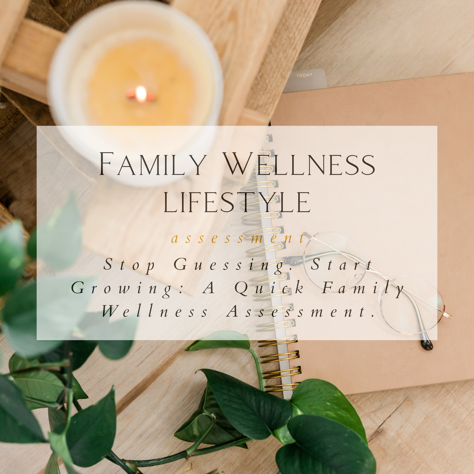 A candle in a white holder, a spiral planner or notebook, a pair of transparent glasses, and a green leafy plant on a wooden surface with a brown wall in the background. The image has text overlayed that reads "Family Wellness Lifestyle assessment" and some additional smaller text.