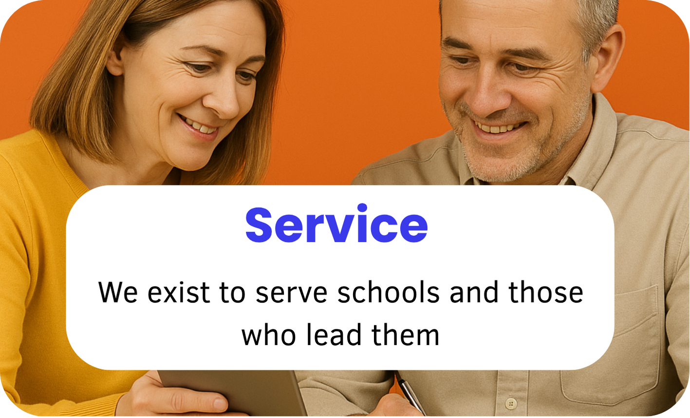 A smiling woman and man looking at a tablet or document against an orange background, with a white speech bubble overlay reading 'Service' and 'We exist to serve schools and those who lead them'.