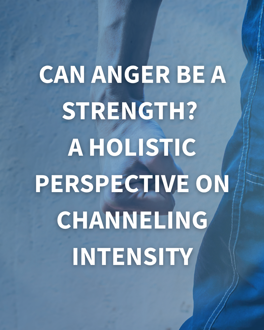 Can Anger Be a Strength? A Holistic Perspective on Channeling Intensity