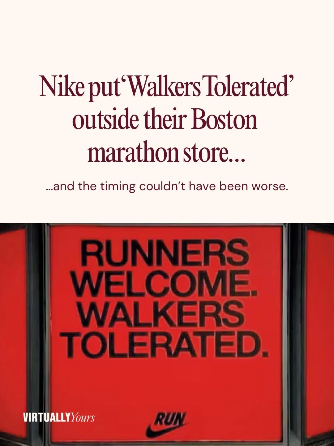 Nike put &ldquo;Walkers Tolerated&rdquo; outside their Boston Marathon store, right near the finish line of the race known for its para-athletes and adaptive runners. 

The backlash was immediate.

Altra had a sign up the same day: &ldquo;Go where yo
