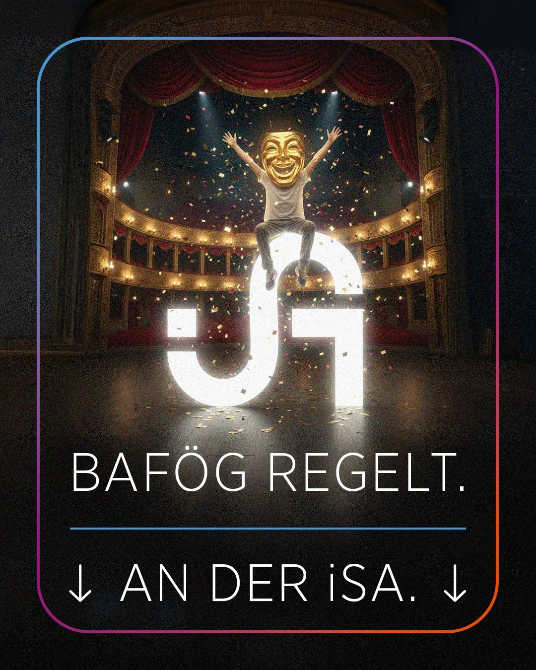 Person auf großen leuchtenden Buchstaben 'O' im Theater, Happy Face Maske als Kopf, umrahmt von roten Vorhängen, Konfetti fällt, Text in Deutsch: 'BAFÖG geregelt. ↓ an der ISA. ↓'.
