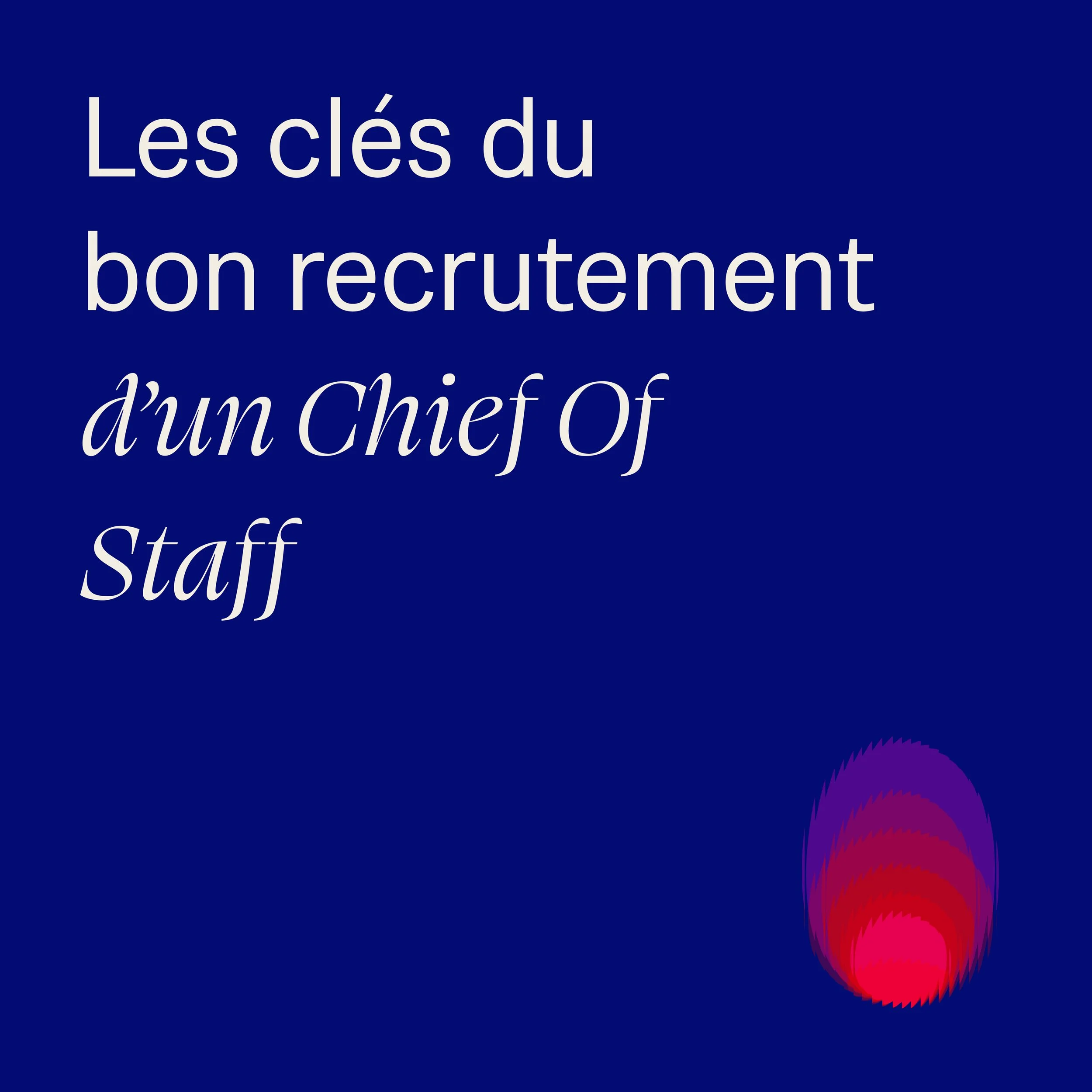 The keys to successfully recruiting a Chief of Staff