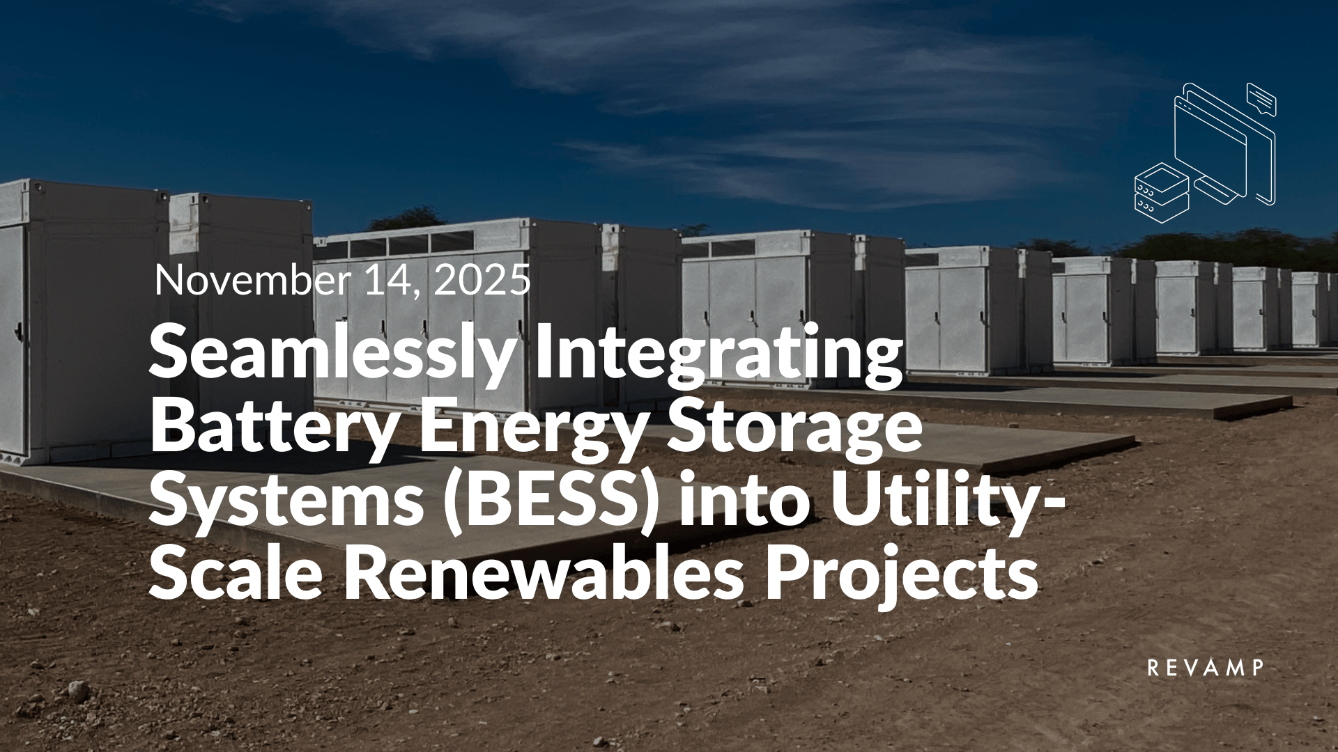 Large outdoor battery storage units on a concrete pad, with a clear sky above and a digital line art icon of a computer and chat bubble in the upper right corner, overlayed with text about integrating battery energy storage systems into utility-scale renewable projects.