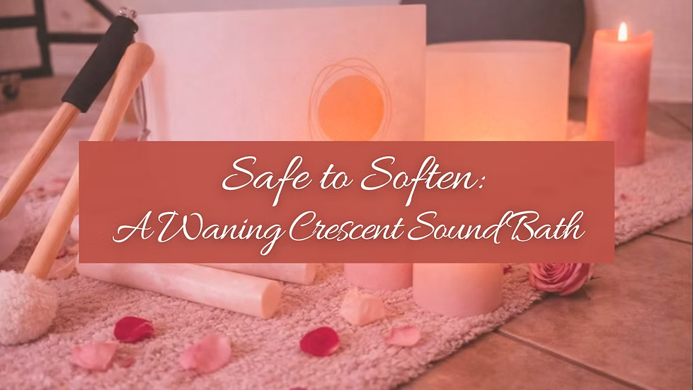Safe to Soften:                            A Waning Crescent Sound Bath in ARIZONA