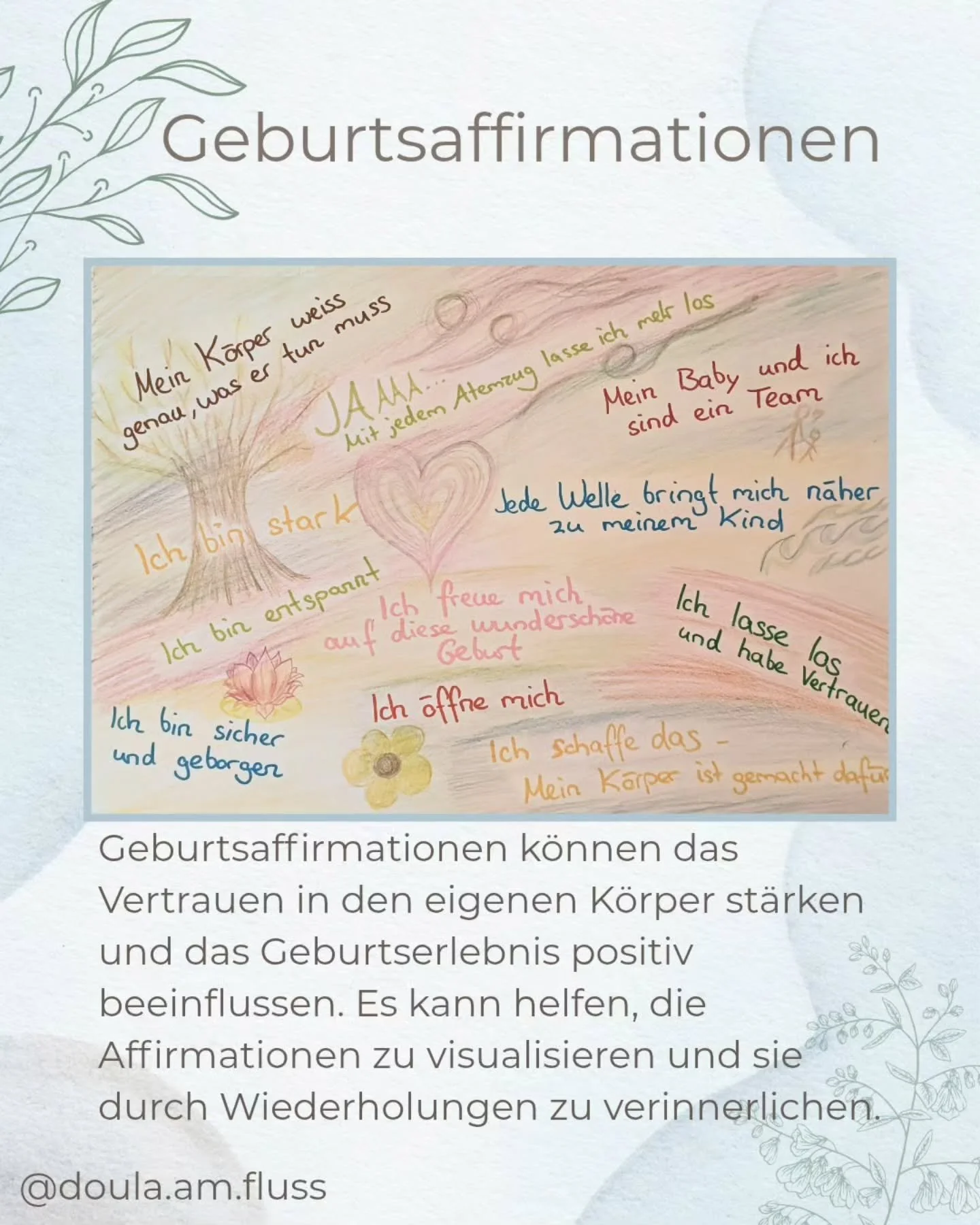 Wichtig ist, dass die Affirmationen immer positiv formuliert sind und keine Verneinungen enthalten. 

Positive Affirmationen k&ouml;nnen &Auml;ngste verringern und Vorfreude auf die Geburt vergr&ouml;ssern.

Das Gestalten und kreative Ausleben kann a