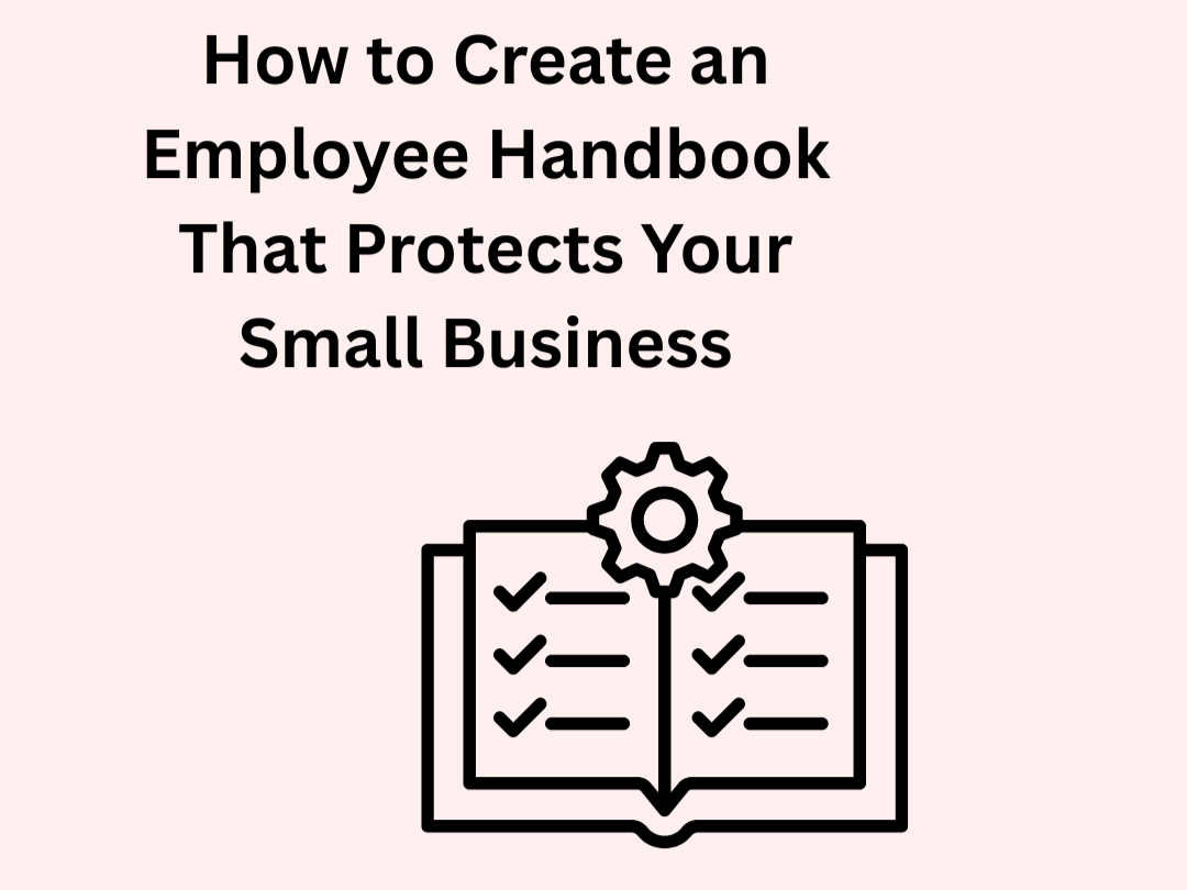 How to Create an Employee Handbook That Protects Your Small Business