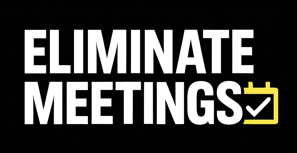 Eliminate Meetings™