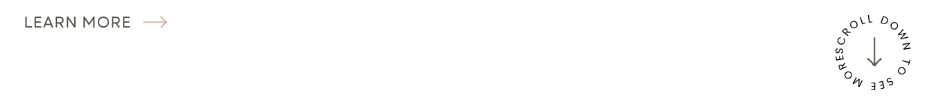 Text that says 'LEARN MORE' with an arrow pointing to the right, and a circular arrow with words 'SCROLL DOWN TO SEE MORE' around it.