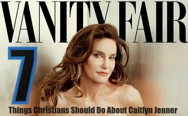 7 Things Christians Should Do About Caitlyn Jenner