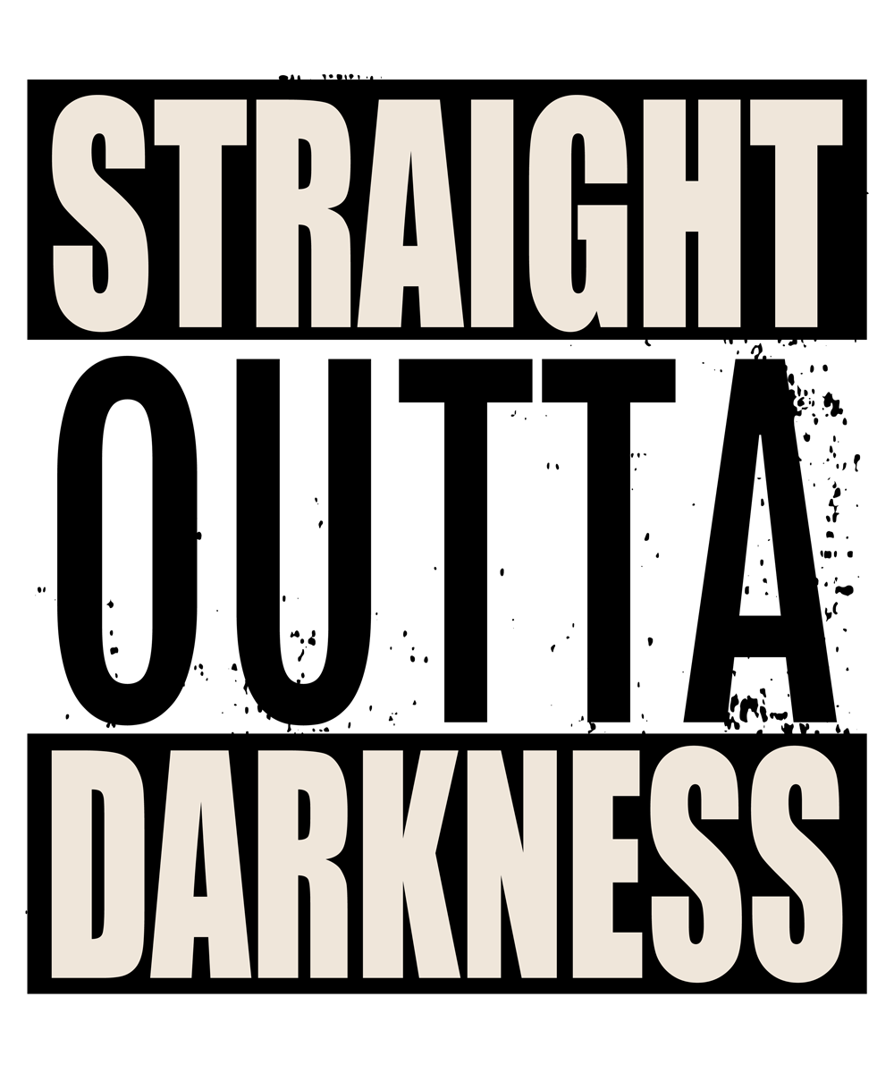 A black and white graphic poster with the text 'Straight Outta Darkness' in large bold letters.