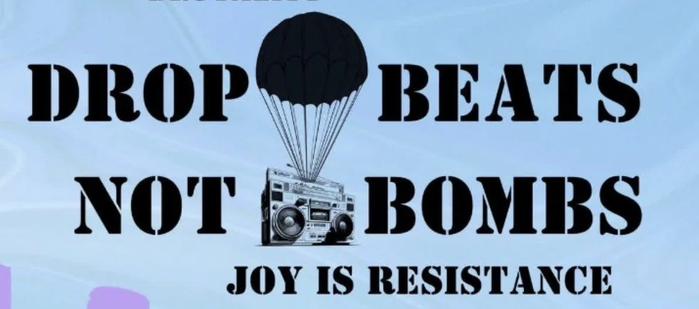 Drop Beats, Not Bombs: Joy is Resistance