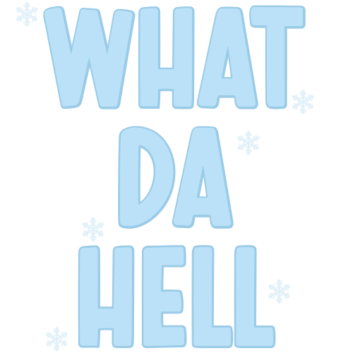 Blue text reading "WHAT DA HELL" with snowflake graphics on a black background.