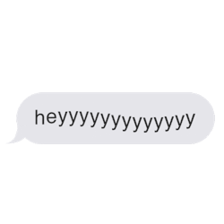 Text message bubble with the word 'heyyyyyyyyyyyyyy'