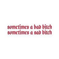 Text saying 'sometimes a bad bitch sometimes a sad bitch' on a black background