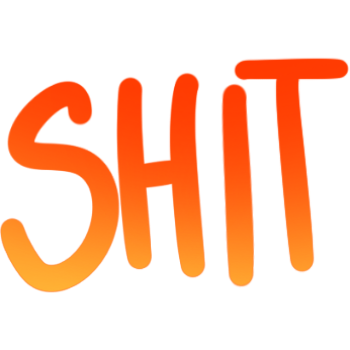 Bold red and orange text spelling 'SHIT' with a black background.