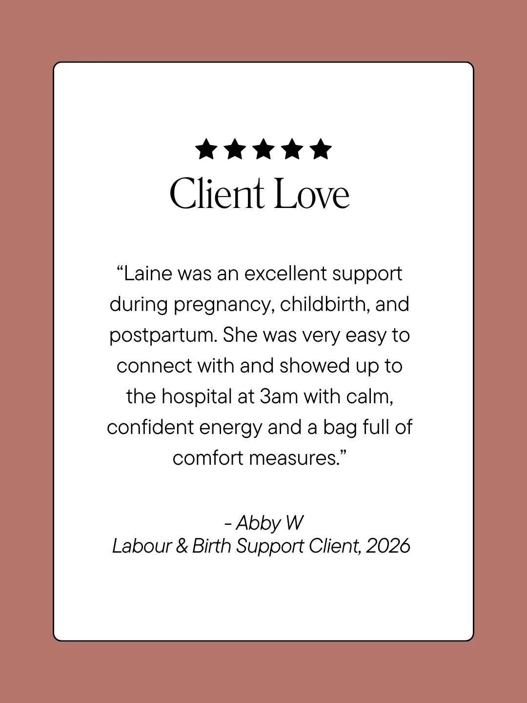 &ldquo;Laine was an excellent support during pregnancy, childbirth, and postpartum&hellip; She showed up to the hospital at 3am with calm, confident energy and a bag full of comfort measures&hellip; My birth was intense and unmedicated but the strong